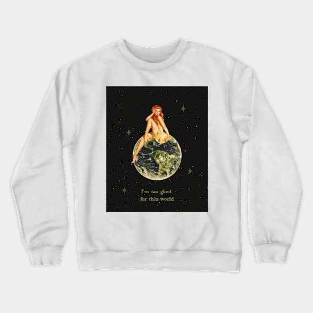 I'm too good for this world Crewneck Sweatshirt by Vintage Dream